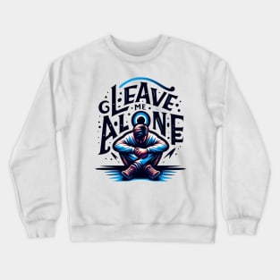 Leave me alone t-shirt Crewneck Sweatshirt